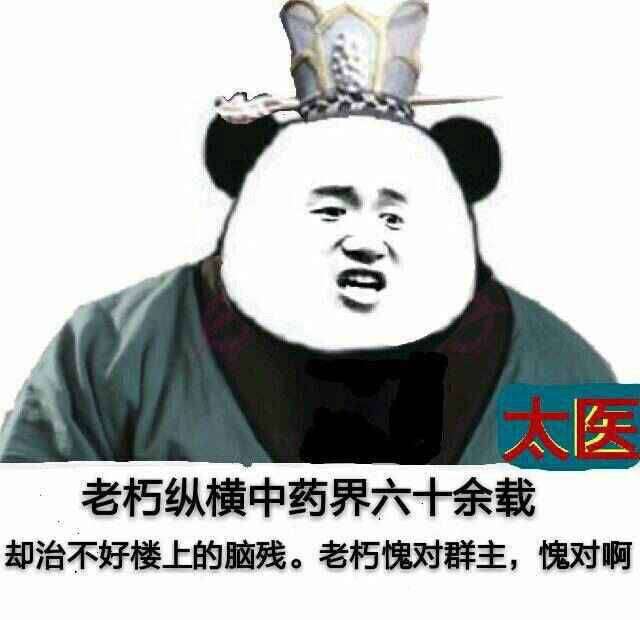 太医：老朽纵横中药界六十余载却治不好楼上的脑残。老朽愧对群主，愧对啊