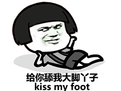 给你舔我大脚丫子（kiss my foot）