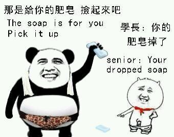 那是给你的肥皂，捡起来吧（The soap is for you）
学长：你的肥皂掉了（Senior: Your dropped soap）