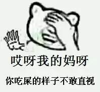 哎呀我的妈呀，你吃屎的样子我不敢直视