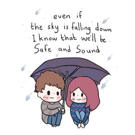 even if the sky is falling down i konw that we'll be safe and sound