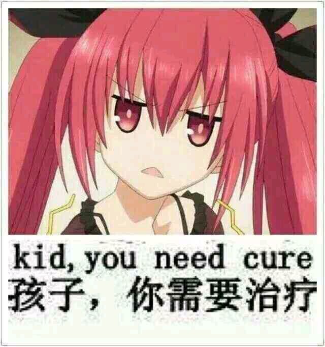 孩子，你需要治疗（kid, you need cure）