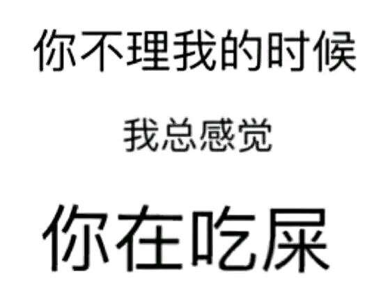 你不理我的时候，我总感觉你在吃屎