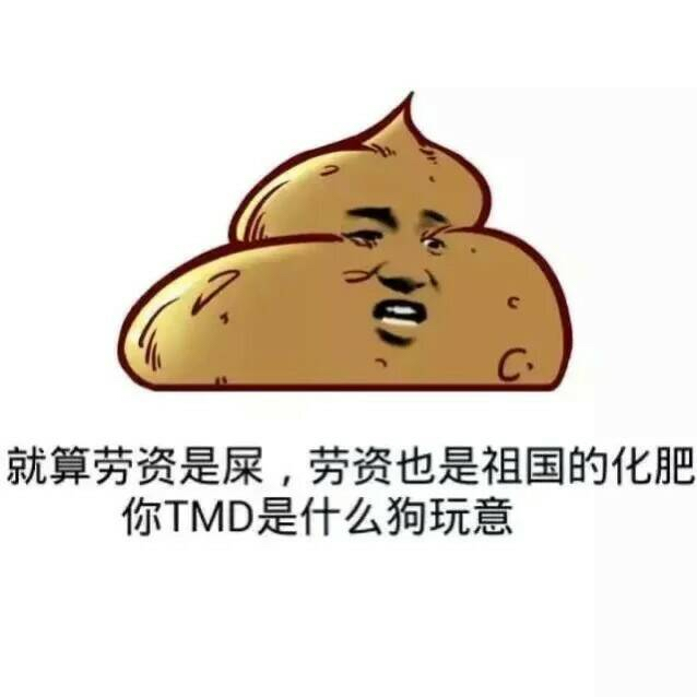 就算劳资是屎，劳资也是祖国的化肥，你TMD是什么狗玩意