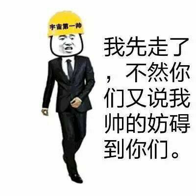 我先走了，不然你们又说我帅的妨碍到你们