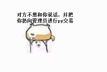 对方不想和你说话，并把你扔向管理员进行py交易