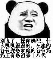 别说了，操你妈吧，什么唧唧歪歪的，在座的各位操您家庭的各位妈妈还有您祖宗十八代