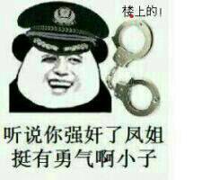 听说你强奸了凤姐，挺有勇气啊，小子（楼上的）