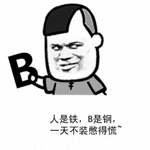 人是铁，B是钢，一天不装憋得慌