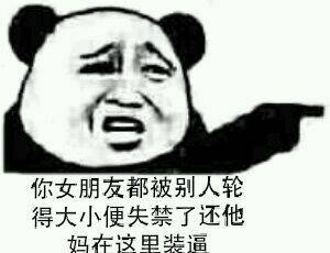 你女朋友都被别人输得大小便失禁了，还他妈在这里装逼