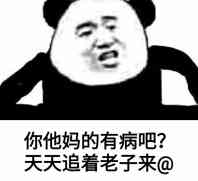 你他妈的有病吧？天天追着老子来@