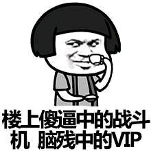 楼上傻逼中的战斗机，脑残中的VIP