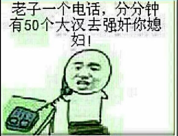 老子一个电话，分分钟有50个大汉去强奸你媳妇！