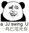 一鸡巴甩死你丫的（a JJ swing U）