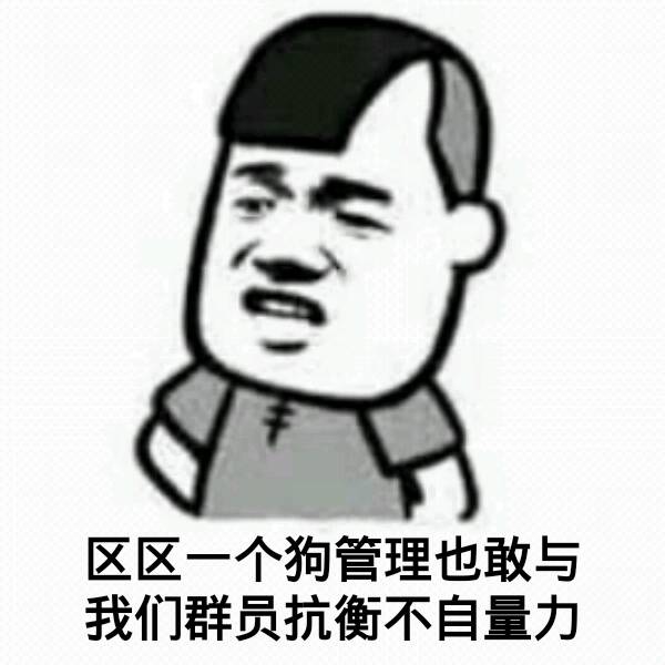 区区一个狗管理也敢与我们群员抗衡不自量力