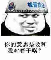 你的意思是要和我对着干咯？（城管执法）