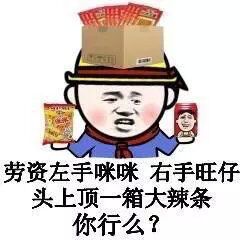 劳资左手咪咪，右手旺仔，头上顶一箱大辣条你行么？