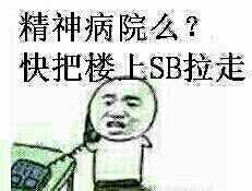 精神病院么？快把楼上SB拉走