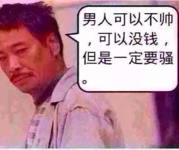 男人可以不帅，可以没钱，但是一定要骚！