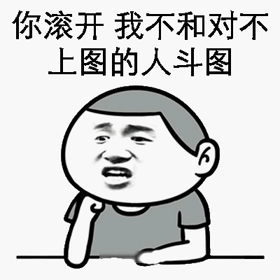 你滚开，我不和你不上图的人斗图！