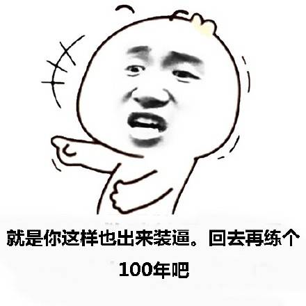 就是你这样的也出来装逼，回去再练个100年吧！