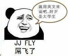 就用英文来说吧，好歹是大学生！JJ FLY（屌飞了）