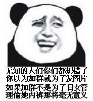 无敌的众你们都想错了，你以为加群就为了发图片，如果加群不是为了日女管理偷她内裤那将毫无意义！（熊猫人金馆长）