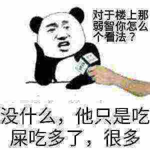 对于楼上那弱智你怎么个看法？没什么，他只是吃屎吃多了，很多！