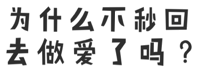 为什么不秒回？去做爱了吗？（文字表情）