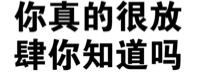 你真的很放肆你知道吗？（文字表情）