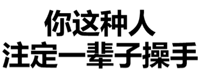 你这种人，注定一辈子操手（文字表情）