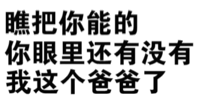 瞧把你能的，你眼里还有没有我这个爸爸了！（文字表情）