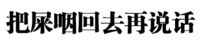 把屎咽回去再说话（文字表情）