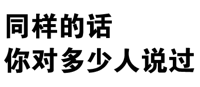 同样的话，你对多少人说过（文字表情）