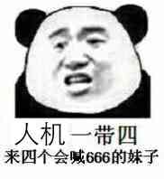 人机，一带四，来四个会喊666的妹子（熊猫人斗图啦）