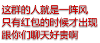 这群的人就是一阵风，只有红包的时候才出现，跟你们聊天好贵啊！