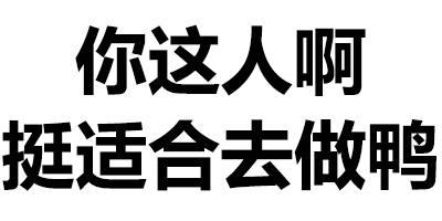 你这人啊，挺适合去做鸭！（文字表情）