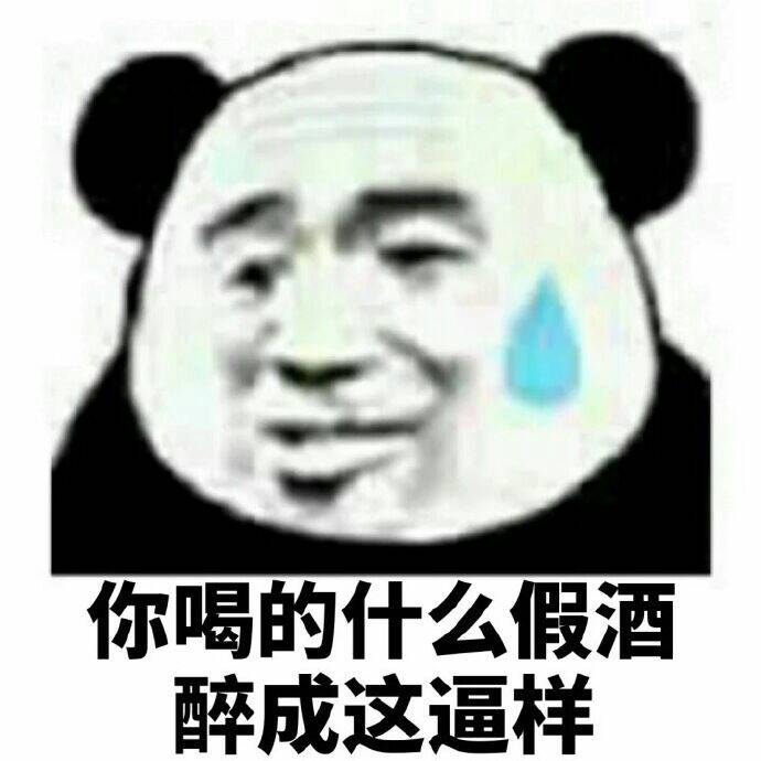 你喝的什么假酒，醉成这逼样！