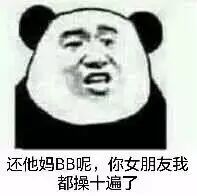 还他妈BB呢，你女朋友我都操十遍了