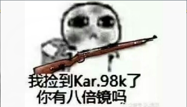 我捡到Kar.98k了，你有八倍镜吗？