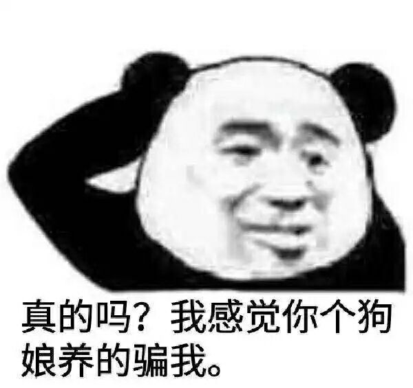 真的吗?我感觉你个狗娘养的骗我。