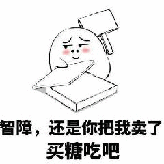 智障,还是你把我卖了买糖吃吧