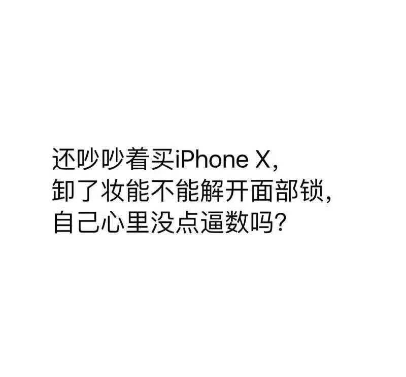 还吵吵着要买iPhone X，卸了妆能不能解开面部锁，自己心里没点逼数吗？