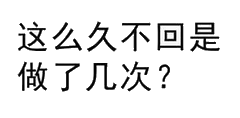 这么久不回是做了几次?