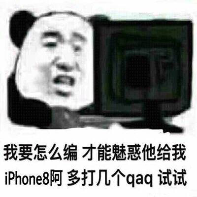 我要怎么编才能魅惑他给我 Phone8？阿多打几个qaq试试