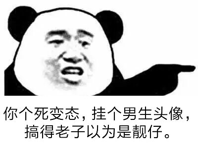 你个死变态,挂个男生头像,搞得老子以为是靓仔。