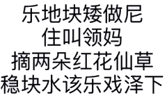 乐地块矮做尼，住叫领妈，摘两朵红花仙草，稳块水该乐戏泽下。