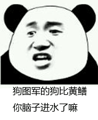 狗图军的狗比黄鳝，你脑子进水了嘛