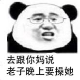 去跟你妈说，老子晚上要操她