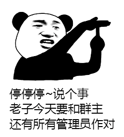 停停停~说个事老子今天要和群主还有所有管理员作对